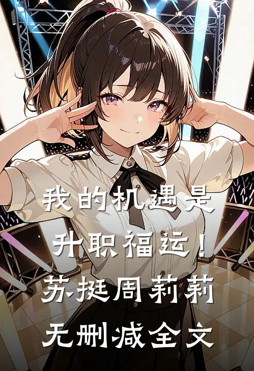 我的机遇是升职福运！苏挺周莉莉无删减全文