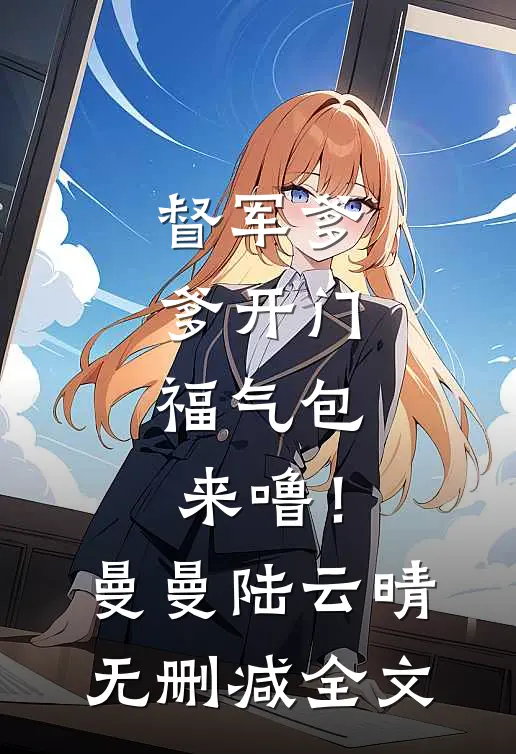 督军爹爹开门，福气包来噜！曼曼陆云晴无删减全文