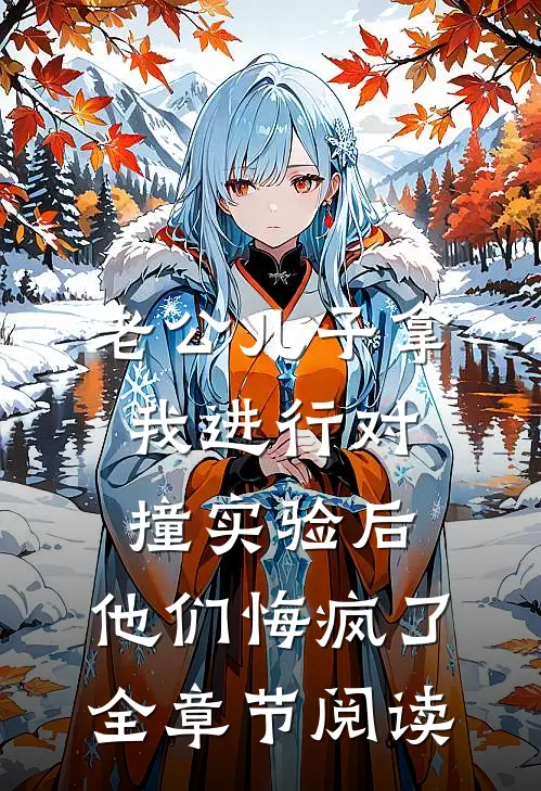 老公儿子拿我进行对撞实验后，他们悔疯了全章节阅读