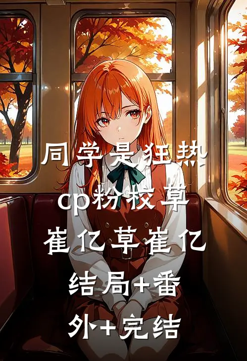 同学是狂热cp粉校草崔亿草崔亿结局+番外+完结