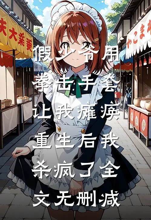 假少爷用拳击手套让我瘫痪，重生后我杀疯了全文无删减
