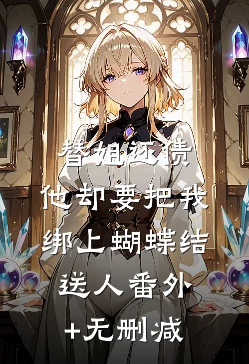 替姐还债，他却要把我绑上蝴蝶结送人番外+无删减
