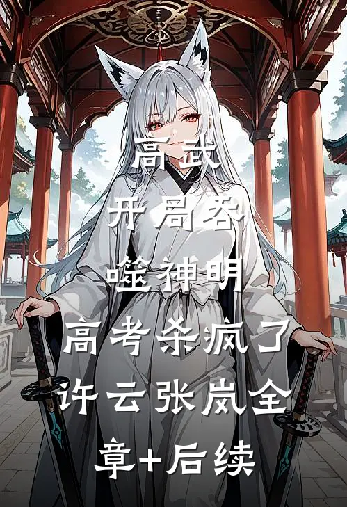 高武：开局吞噬神明，高考杀疯了许云张岚全章+后续