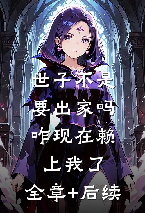 世子不是要出家吗，咋现在赖上我了:全章+后续