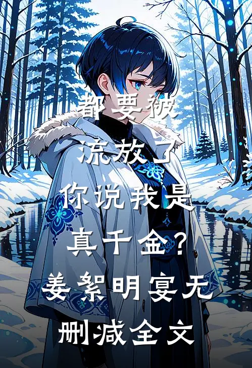 都要被流放了，你说我是真千金？姜絮明宴无删减全文