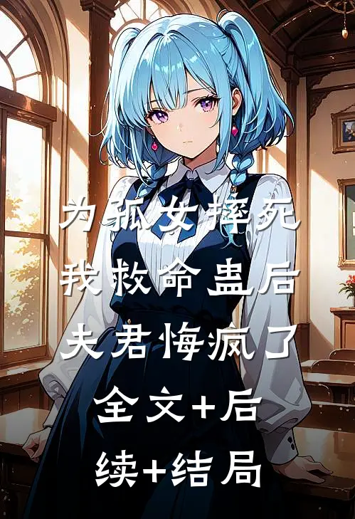为孤女摔死我救命蛊后，夫君悔疯了:全文+后续+结局
