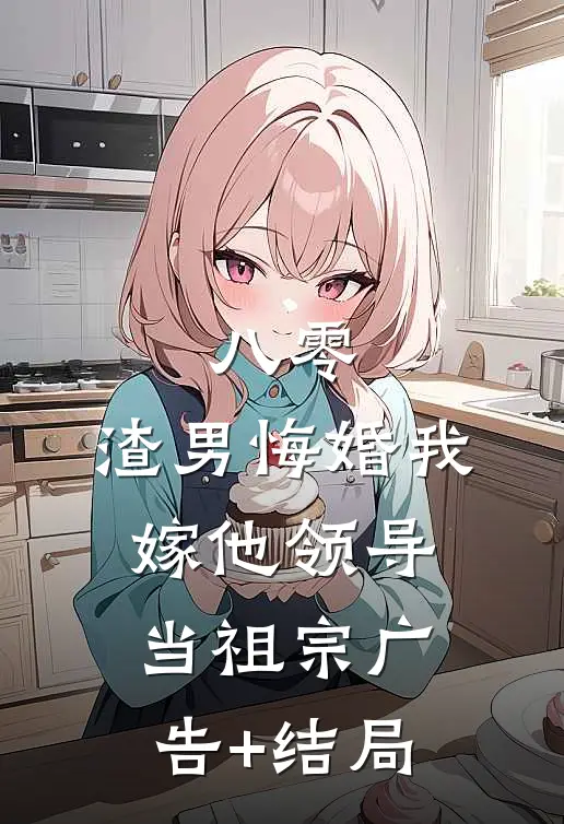 八零：渣男悔婚我嫁他领导当祖宗广告+结局