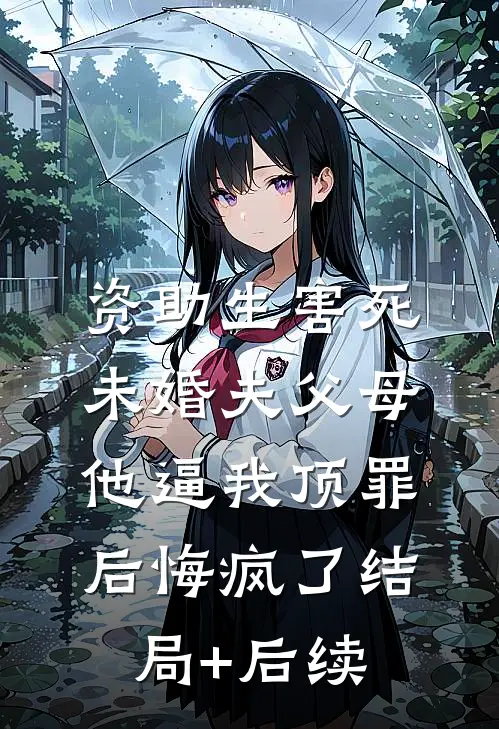 资助生害死未婚夫父母，他逼我顶罪后悔疯了结局+后续