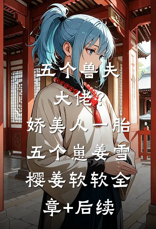 五个兽夫大佬？娇美人一胎五个崽姜雪樱姜软软:全章+后续