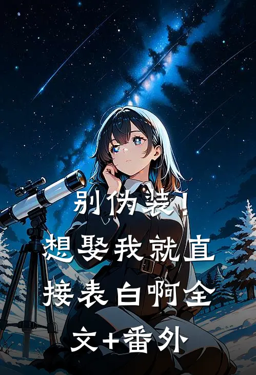 别伪装！想娶我就直接表白啊全文+番外
