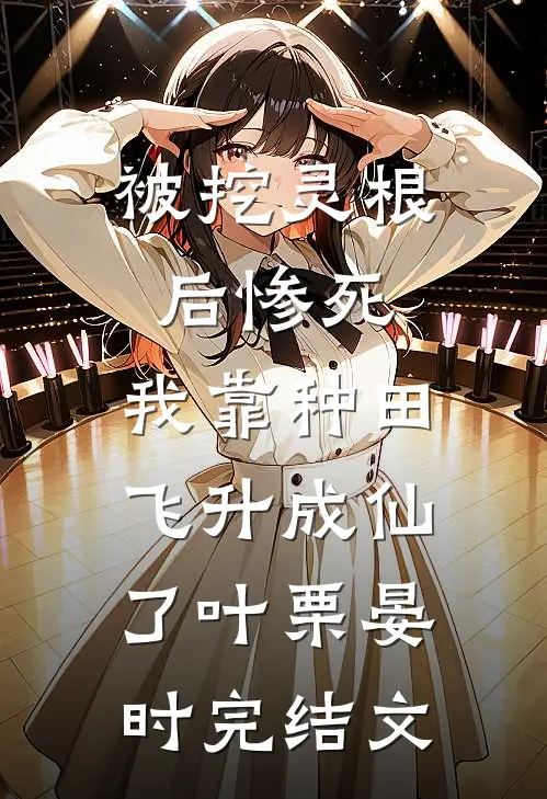 被挖灵根后惨死，我靠种田飞升成仙了叶栗晏时完结文