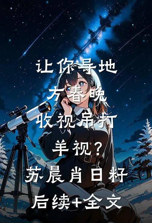 让你导地方春晚，收视吊打羊视？苏晨肖日籽后续+全文