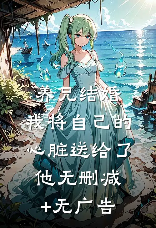 养兄结婚，我将自己的心脏送给了他无删减+无广告