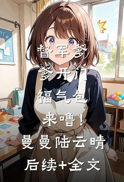 督军爹爹开门，福气包来噜！曼曼陆云晴后续+全文