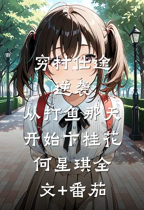 穷村仕途：逆袭，从打鱼那天开始卞桂花何星琪全文+番茄