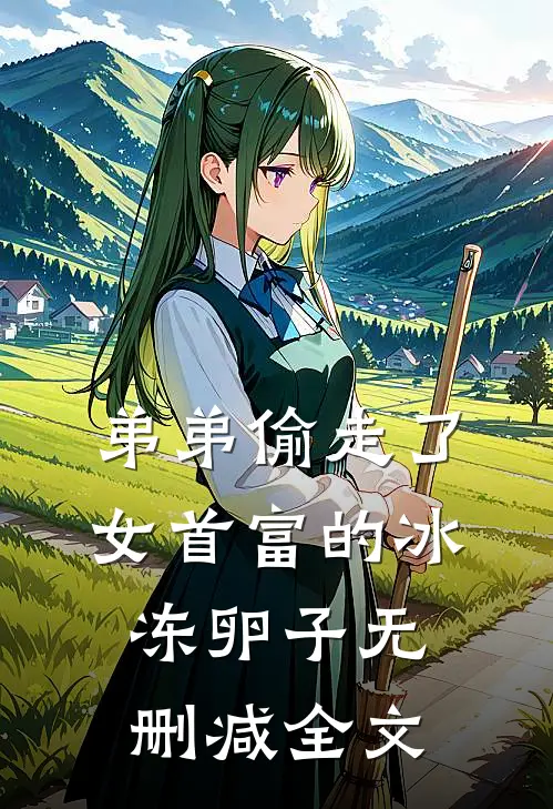 弟弟偷走了女首富的冰冻卵子无删减全文