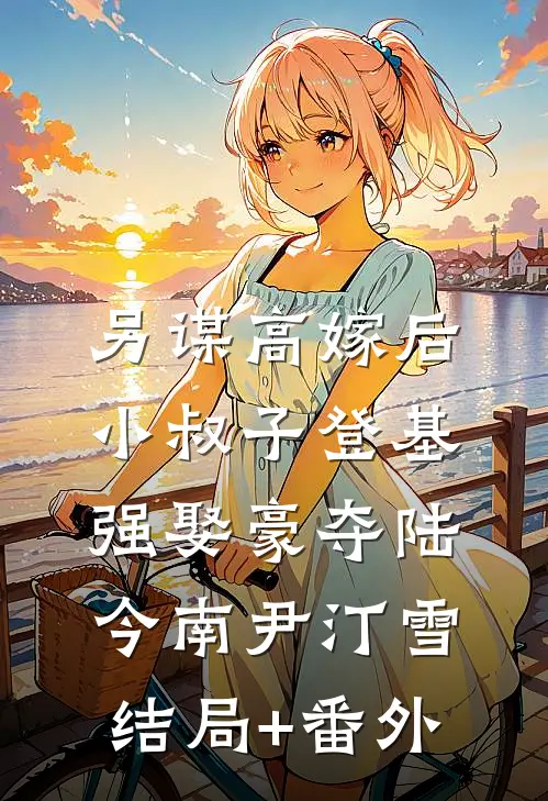 另谋高嫁后，小叔子登基强娶豪夺陆今南尹汀雪结局+番外