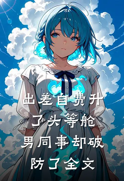 出差自费升了头等舱，男同事却破防了全文