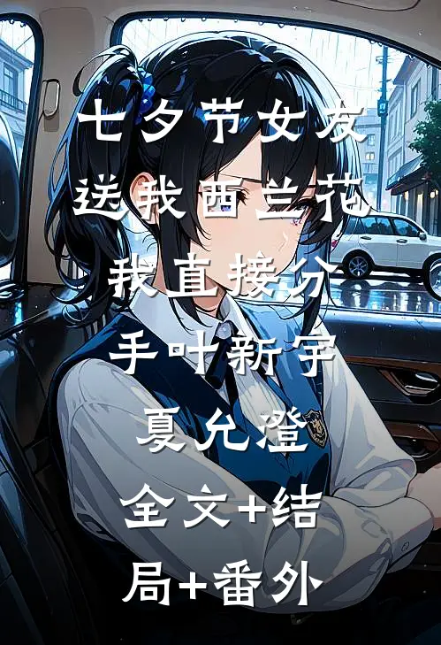 七夕节女友送我西兰花，我直接分手叶新宇夏允澄:全文+结局+番外