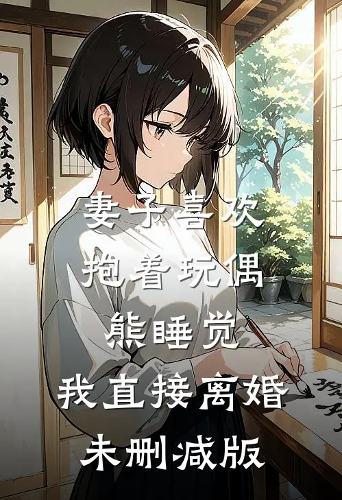 妻子喜欢抱着玩偶熊睡觉，我直接离婚未删减版