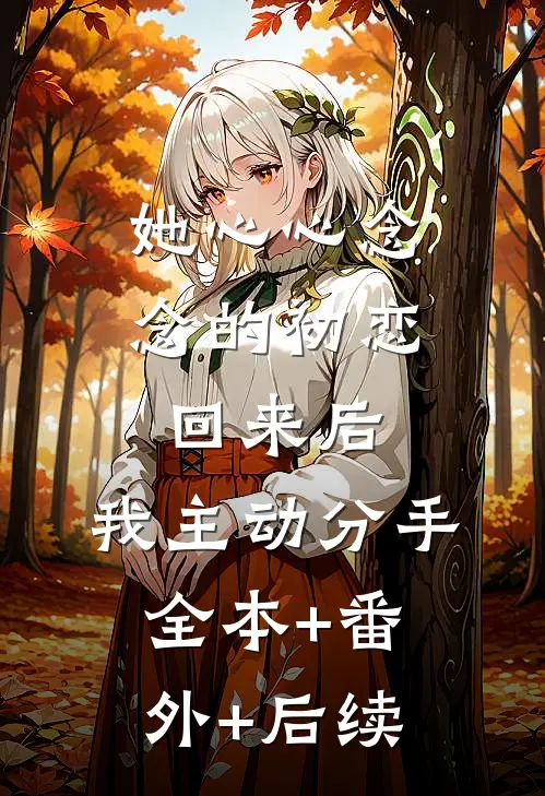 她心心念念的初恋回来后，我主动分手全本+番外+后续