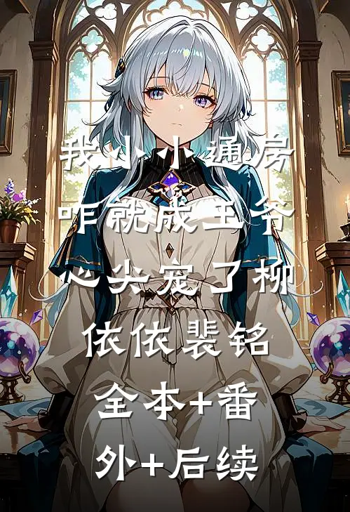 我小小通房，咋就成王爷心尖宠了柳依依裴铭全本+番外+后续