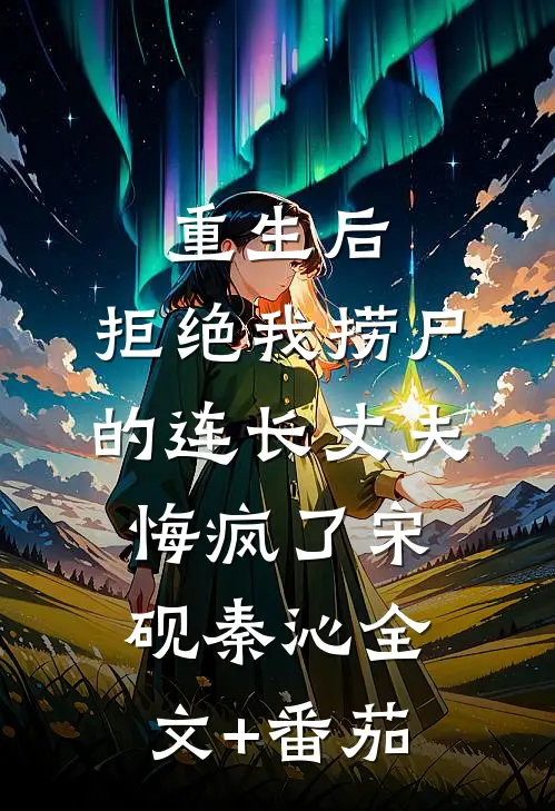 重生后，拒绝我捞尸的连长丈夫悔疯了宋砚秦沁全文+番茄
