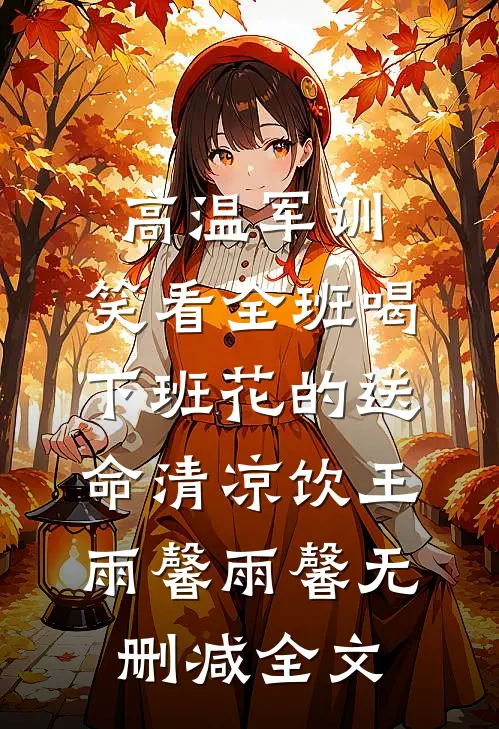 高温军训，笑看全班喝下班花的送命清凉饮王雨馨雨馨无删减全文