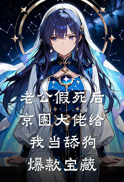 老公假死后，京圈大佬给我当舔狗爆款宝藏