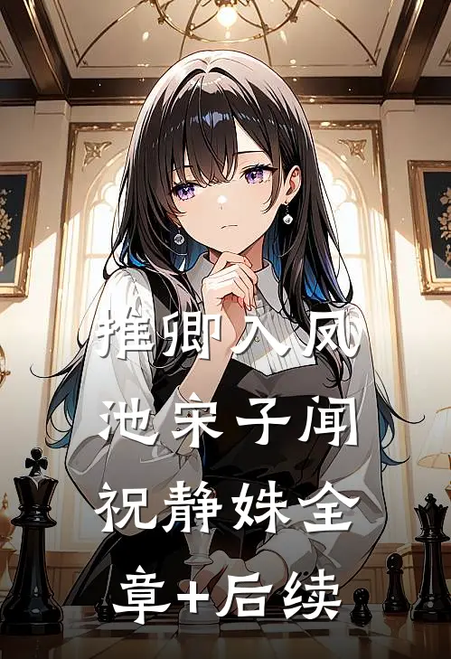 推卿入凤池宋子闻祝静姝全章+后续