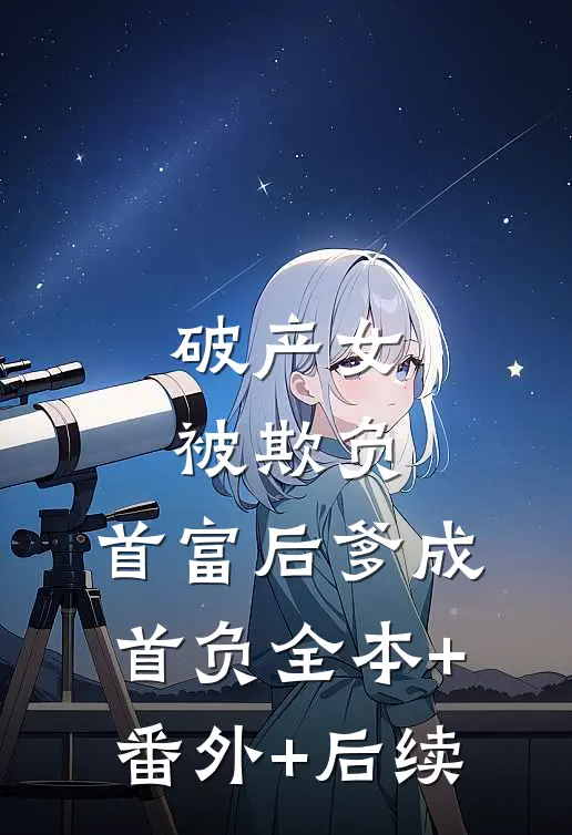 破产女被欺负，首富后爹成首负全本+番外+后续