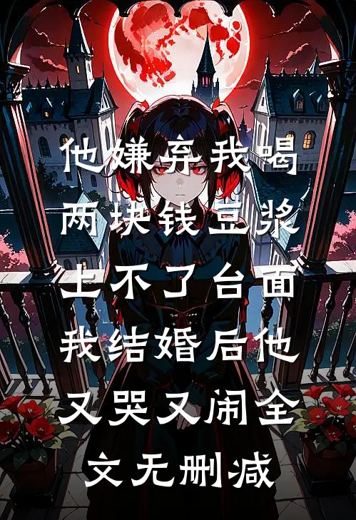 他嫌弃我喝两块钱豆浆上不了台面，我结婚后他又哭又闹全文无删减
