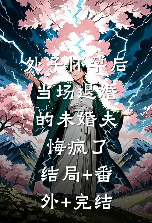 处子怀孕后，当场退婚的未婚夫悔疯了:结局+番外+完结