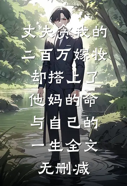 丈夫贪我的二百万嫁妆，却搭上了他妈的命与自己的一生全文无删减