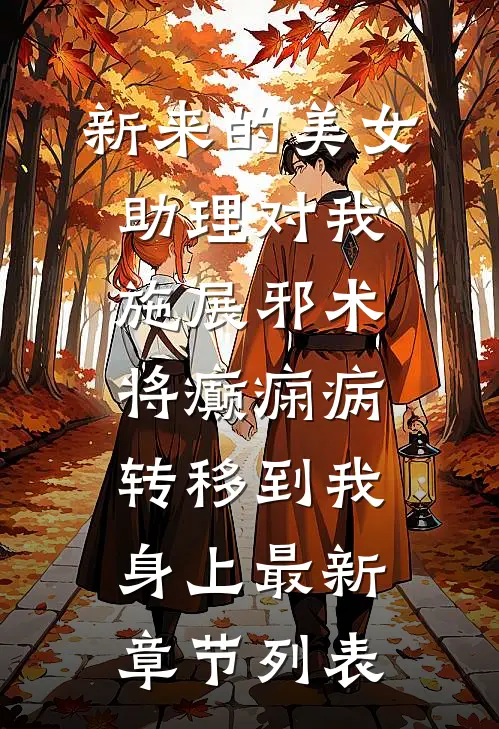 新来的美女助理对我施展邪术，将癫痫病转移到我身上最新章节列表