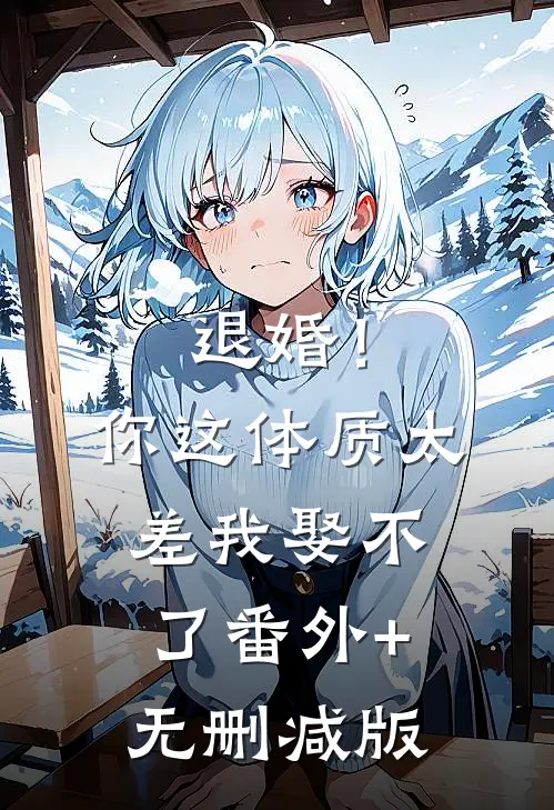 退婚！你这体质太差我娶不了番外+无删减版
