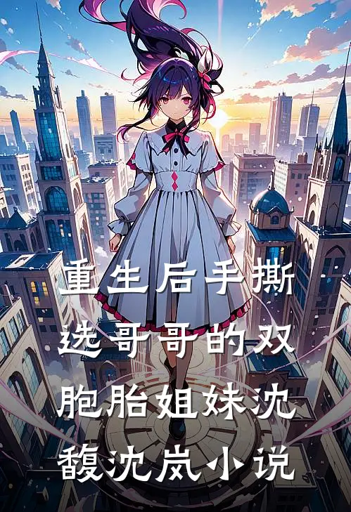 重生后手撕，选哥哥的双胞胎姐妹沈馥沈岚小说