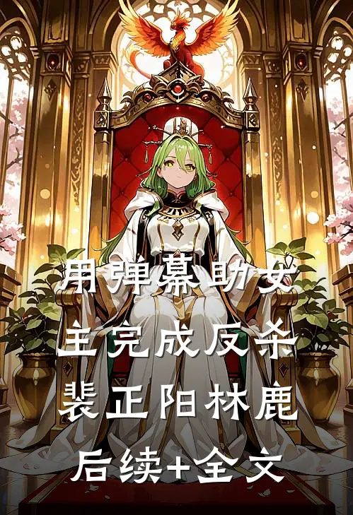 用弹幕助女主完成反杀裴正阳林鹿后续+全文