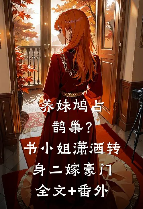 养妹鸠占鹊巢？书小姐潇洒转身二嫁豪门全文+番外