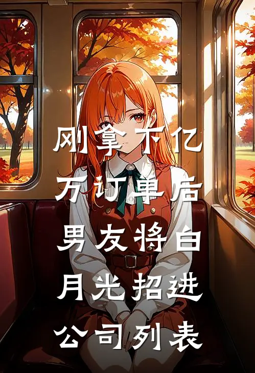 刚拿下亿万订单后，男友将白月光招进公司列表