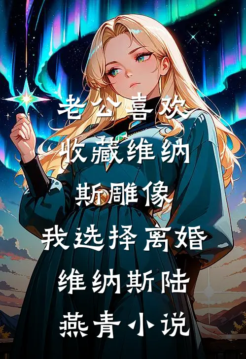 老公喜欢收藏维纳斯雕像，我选择离婚维纳斯陆燕青小说