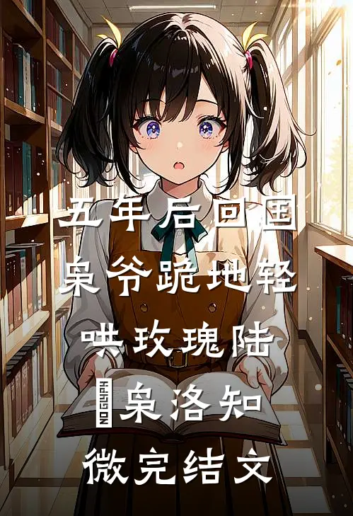 五年后回国，枭爷跪地轻哄玫瑰陆璟枭洛知微完结文