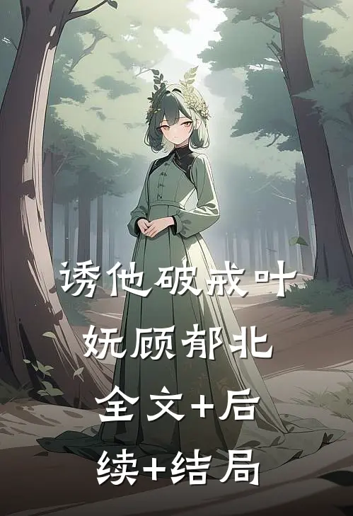 诱他破戒叶妩顾郁北全文+后续+结局