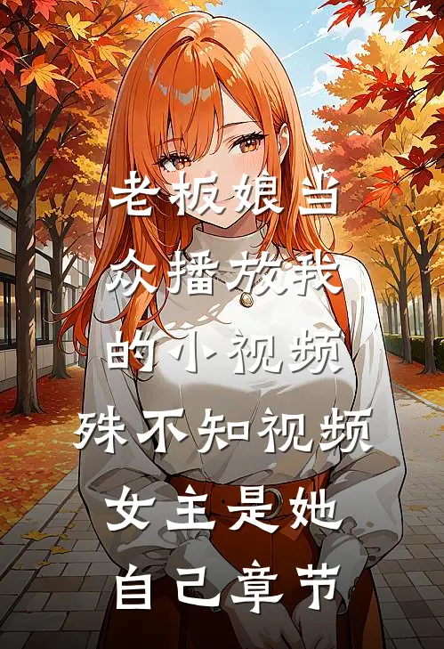 老板娘当众播放我的小视频，殊不知视频女主是她自己章节
